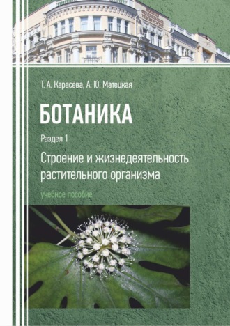 А. Ю. Матецкая. Ботаника. Раздел 1. Строение и жизнедеятельность растительного организма
