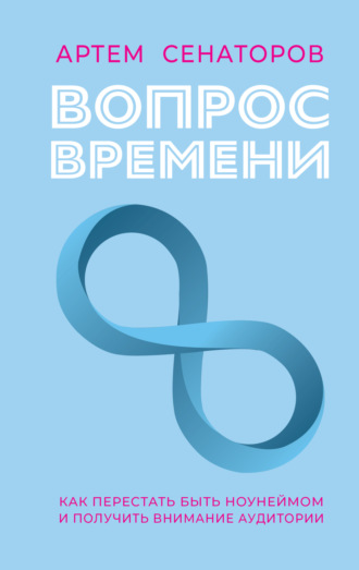Вопрос времени. Как перестать быть ноунеймом и получить внимание аудитории. Артем Сенаторов