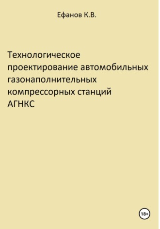 Константин Владимирович Ефанов. Технологическое проектирование автомобильных газонаполнительных компрессорных станций АГНКС