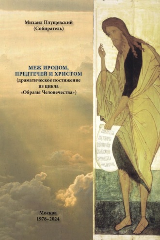 Михаил Плущевский. Меж Иродом, Предтечей и Христом (драматическое постижение из цикла «Образы Человечества»)