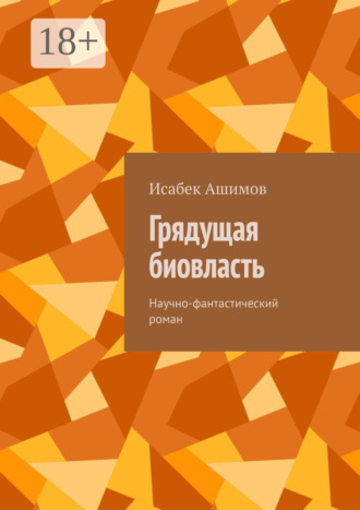 Исабек Ашимов. Грядущая биовласть. Научно-фантастический роман