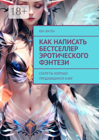 Юн Хи Ён. Как написать бестселлер эротического фэнтези. Секреты хорошо продающихся книг