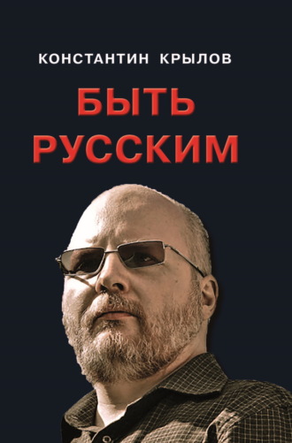 Константин Крылов. Быть русским