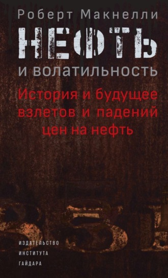Роберт Макнелли. Нефть и волатильность: история и будущее взлетов и падений цен на нефть