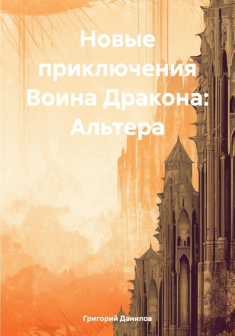 Новые приключения Воина Дракона: Альтера. Григорий Евгеньевич Данилов