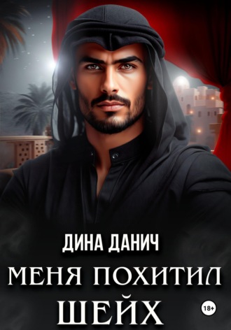 Дина Данич. Меня похитил шейх