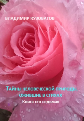 Владимир Кузоватов. Тайны человеческой природы, ожившие в стихах. Книга сто седьмая
