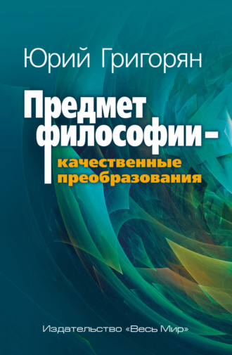 Юрий Христофорович Григорян. Предмет философии – качественные преобразования