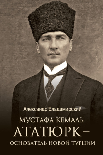Мустафа Кемаль Ататюрк – основатель новой Турции. 
