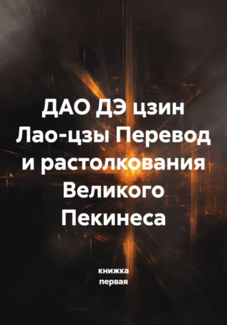 книжка первая. ДАО ДЭ цзин Лао-цзы Перевод и растолкования Великого Пекинеса