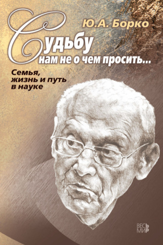 Юрий Антонович Борко. Судьбу нам не о чем просить… Семья, жизнь и путь в науке