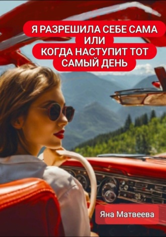 Я разрешила себе сама, или Когда наступит тот самый день. Яна Матвеева