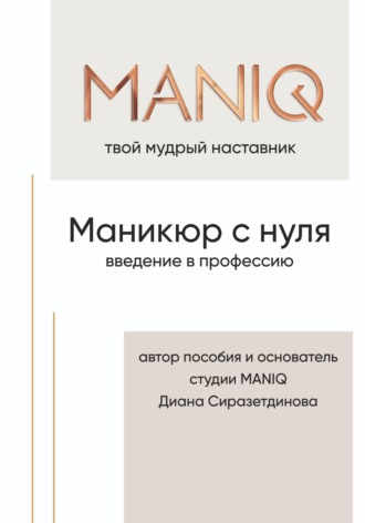 MANIQ твой мудрый наставник. Маникюр с нуля. Введение в профессию. Диана Сиразетдинова