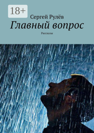 Сергей Рулёв. Главный вопрос. Рассказы