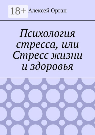 Алексей Орган. Психология стресса, или Стресс жизни и здоровья
