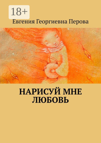 Евгения Георгиевна Перова. Нарисуй мне любовь