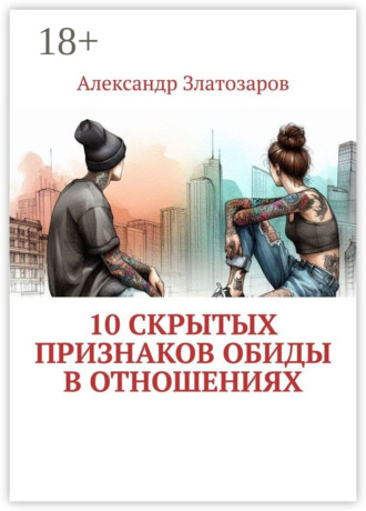 Александр Златозаров. 10 скрытых признаков обиды в отношениях