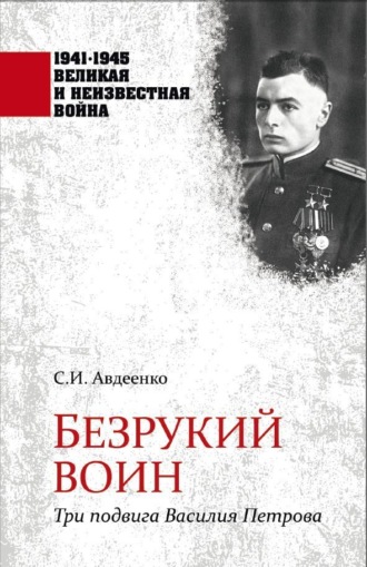 Сергей Авдеенко. Безрукий воин. Три подвига Василия Петрова