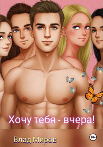 Хочу тебя – вчера. Влад Миров