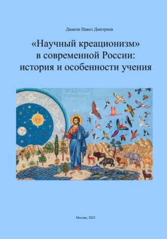 Павел Анатольевич Дмитриев. «Научный креационизм» в современной России: история и особенности учения