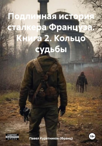 Павел Курятников (Франц). Подлинная история сталкера Француза. Книга 2. Кольцо судьбы