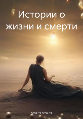 Истории о жизни и смерти. Атланта Атланта