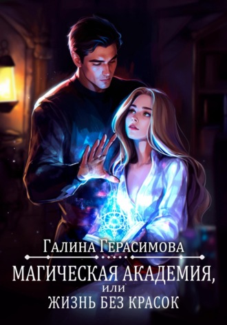 Галина Герасимова. Магическая академия, или Жизнь без красок