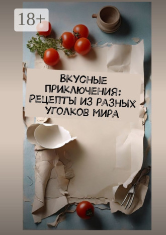 Е. Р. Расулов. Вкусные приключения: Рецепты из разных уголков мира