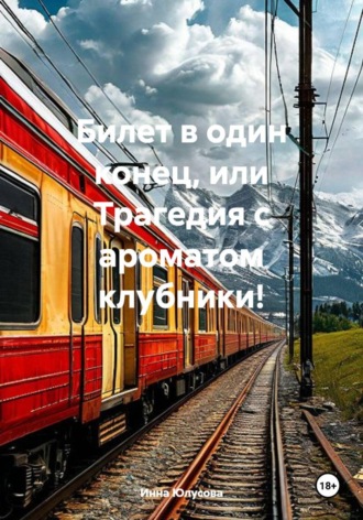 Инна Алексеевна Юлусова. Билет в один конец, или Трагедия с ароматом клубники!