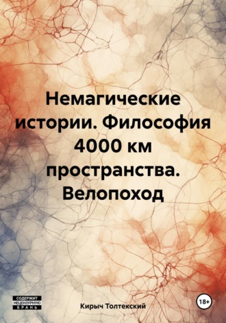 Кирыч Толтекский. Немагические истории. Философия 4000 км пространства. Велопоход