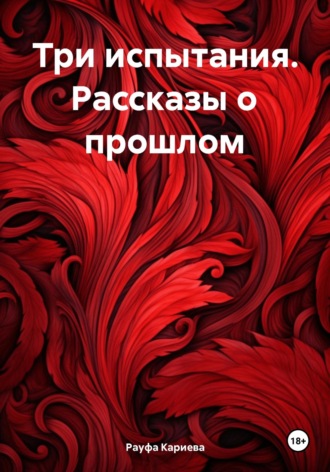 Три испытания. Рассказы о прошлом. Рауфа Кариева