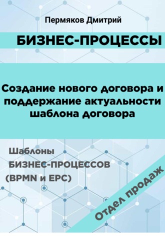 Дмитрий Владимирович Пермяков. Бизнес-процессы. Создание нового договора и поддержание его актуальности. Шаблоны бизнес-процессов (BPMN и EPC). Отдел продаж
