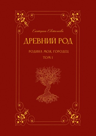 Екатерина Евстигнеева. Древний род. Том 1. Родина моя, Городец