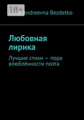 Anna Andreevna Bezdetko. Любовная лирика. Лучшие стихи – пора влюблённости поэта