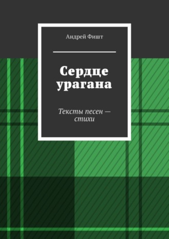 Сердце урагана. Тексты песен – стихи. Андрей Фишт