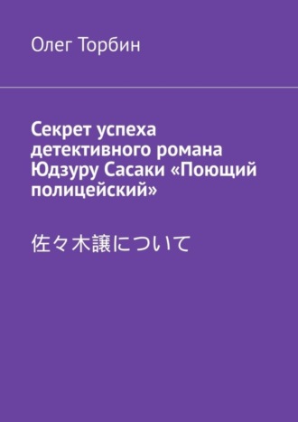 Олег Торбин. Секрет успеха детективного романа Юдзуру Сасаки «Поющий полицейский»