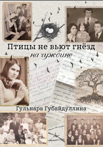 Птицы не вьют гнезд на чужбине. Гульнара Рафиковна Губайдуллина