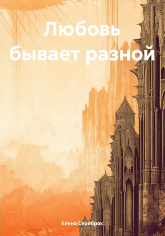 Любовь бывает разной. Елена Серебряк