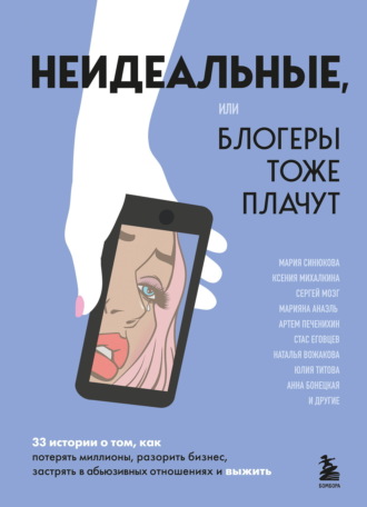 . Неидеальные, или Блогеры тоже плачут. 33 истории о том, как потерять миллионы, разорить бизнес, застрять в абьюзивных отношениях и выжить