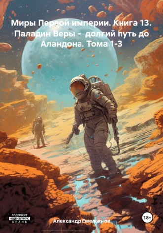 Александр Геннадьевич Емельянов. Миры Первой империи. Книга 13. Паладин Веры – долгий путь до Аландона. Тома 1-3