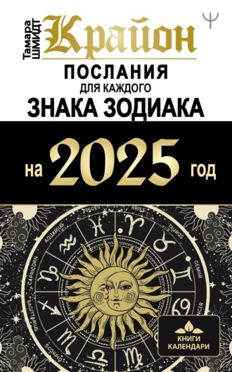 Тамара Шмидт. Крайон. Послания для каждого знака Зодиака на 2025 год