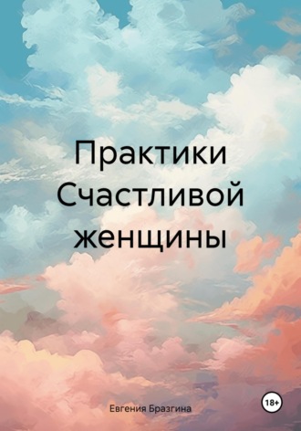Практики Счастливой женщины. Евгения Бразгина