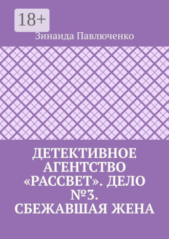 Зинаида Павлюченко. Детективное агентство «Рассвет». Дело №3. Сбежавшая жена