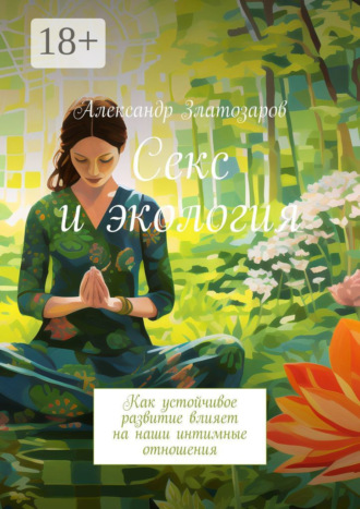 Александр Златозаров. Секс и экология. Как устойчивое развитие влияет на наши интимные отношения