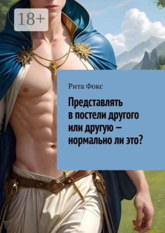 Рита Фокс. Представлять в постели другого или другую – нормально ли это?