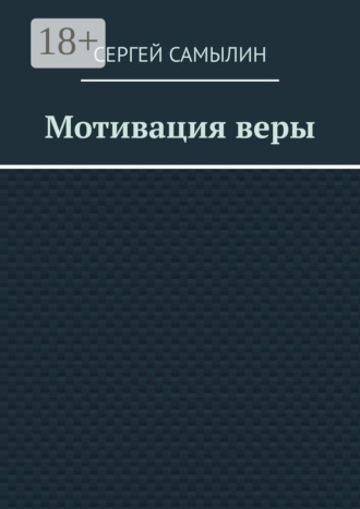 Мотивация веры. Сергей Павлович Самылин