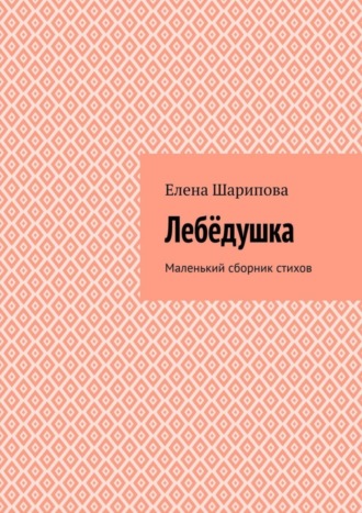 Елена Шарипова. Лебëдушка. Маленький сборник стихов