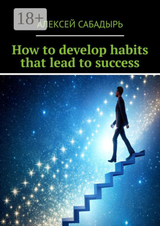 How to develop habits that lead to success. 