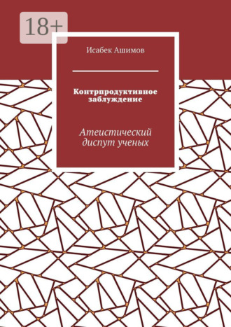 Исабек Ашимов. Контрпродуктивное заблуждение. Атеистический диспут ученых