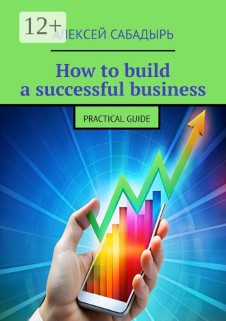 How to build a successful business. Practical guide. 